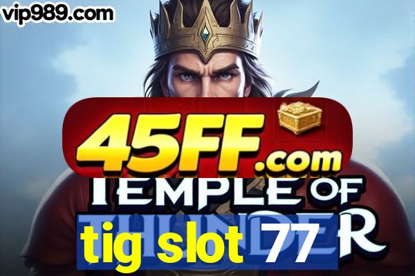 tig slot 77